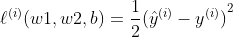 {{\ell }^{(i)}}({{w}_{1}},\ {{w}_{2}},\ b)=\frac{1}{2}{{({{\hat{y}}^{(i)}}-{{y}^{(i)}})}^{2}}